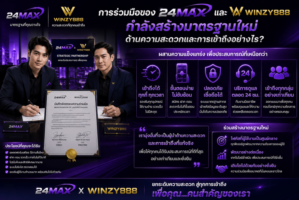 การร่วมมือของ 24MAX และ WINZY888 กำลังสร้างมาตรฐานใหม่ด้านความสะดวกและการเข้าถึงอย่างไร?